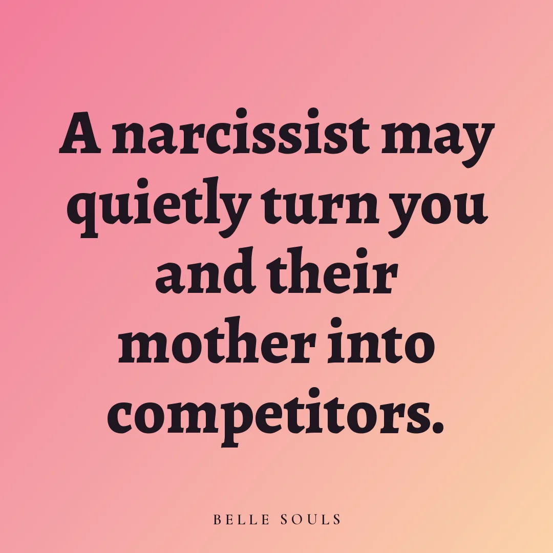 A narcissist may quietly turn you and their mother into competitors.