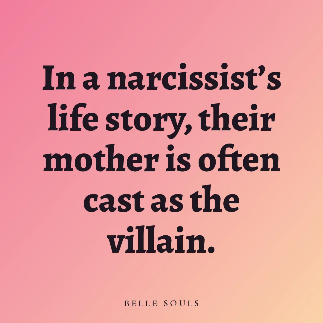 In a narcissist's life story, their mother is often cast as the villain.