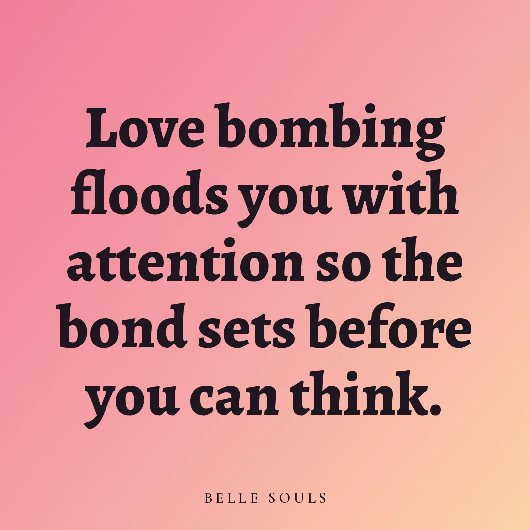 Love bombing floods you with attention so the bond sets before you can think.