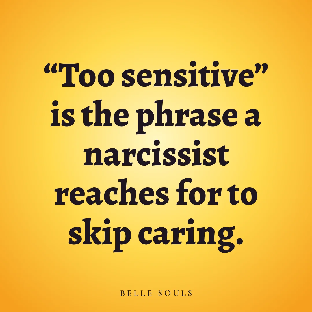 "Too sensitive" is the phrase a narcissist reaches for to skip caring.
