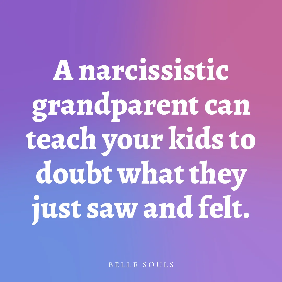 A narcissistic grandparent can teach your kids to doubt what they just saw and felt.