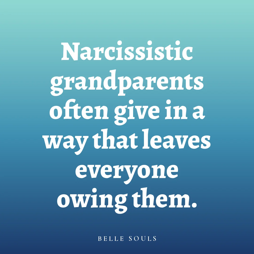 Narcissistic grandparents often give in a way that leaves everyone owing them.