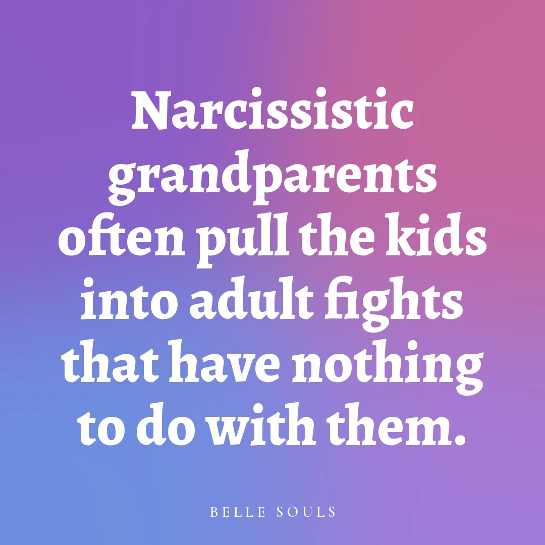 Narcissistic grandparents often pull the kids into adult fights that have nothing to do with them.