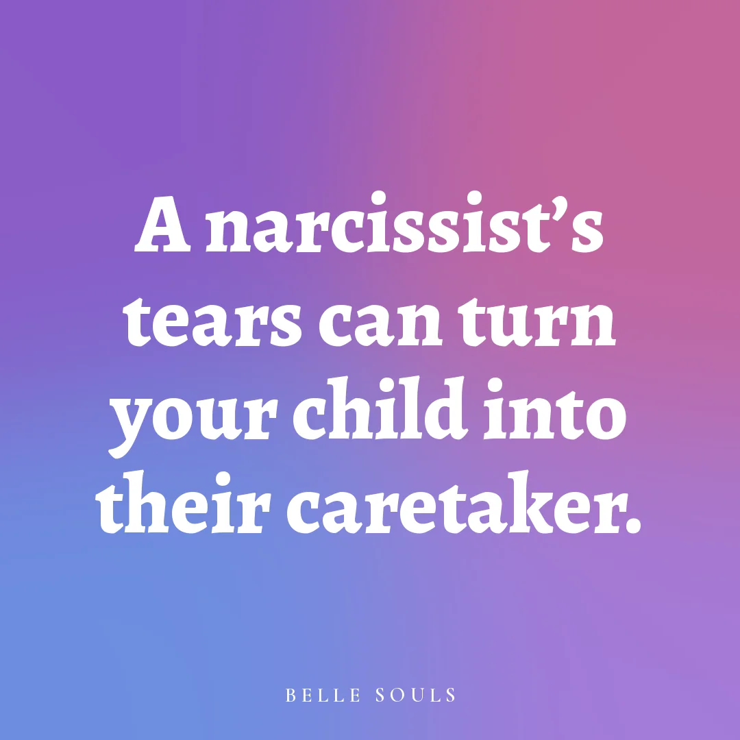 A narcissist's tears can turn your child into their caretaker.