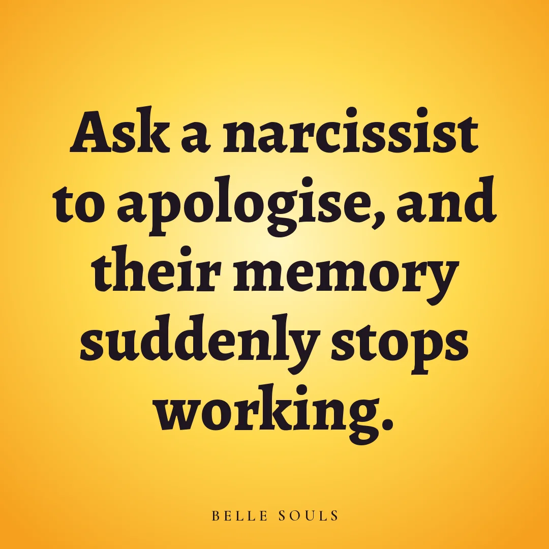 Ask a narcissist to apologise, and their memory suddenly stops working.