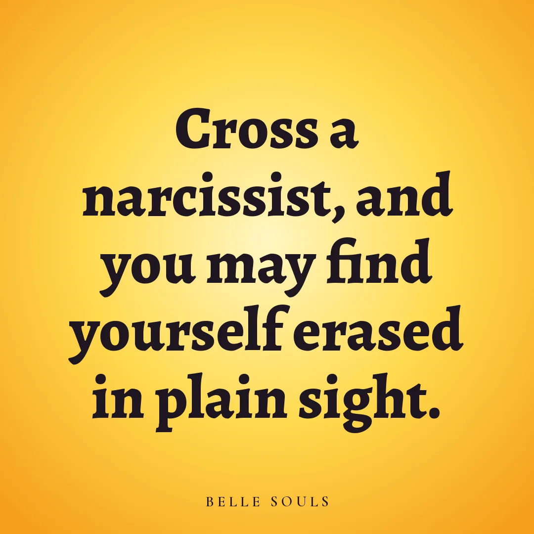 Cross a narcissist, and you may find yourself erased in plain sight.