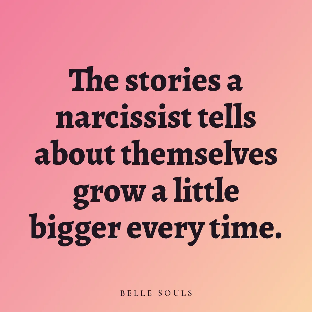 The stories a narcissist tells about themselves grow a little bigger every time.