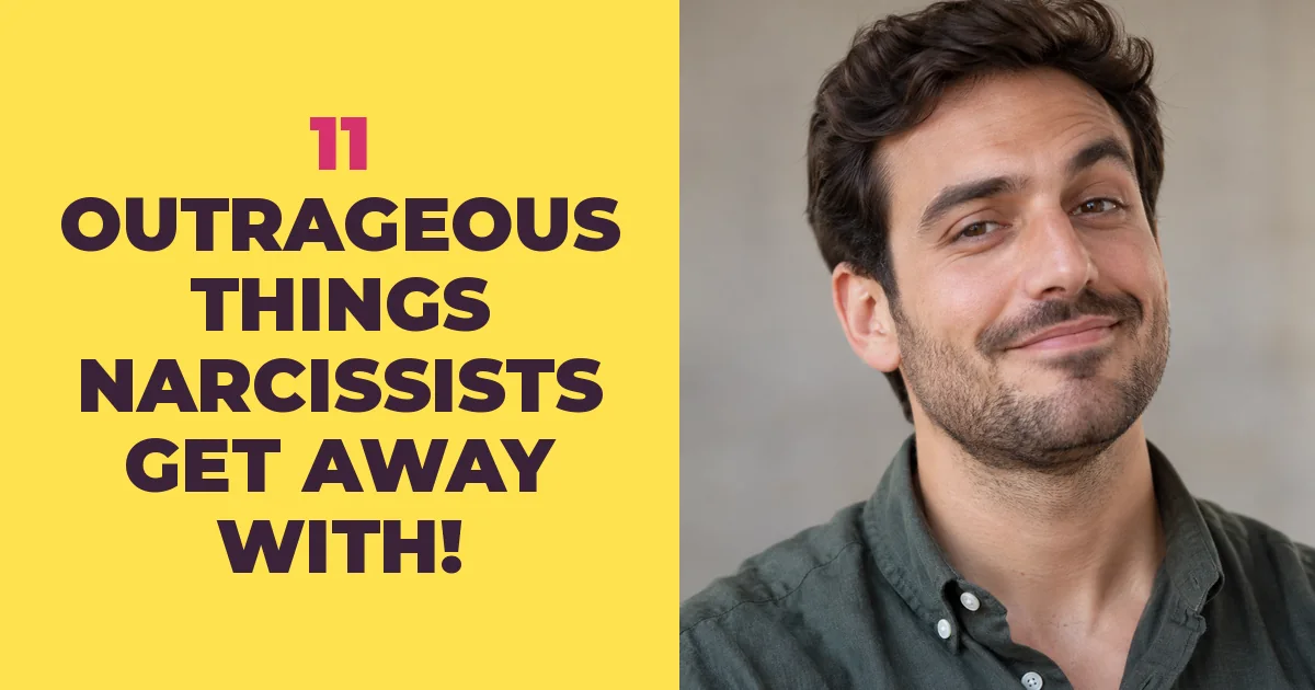 11 Outrageous Things Narcissists Get Away With