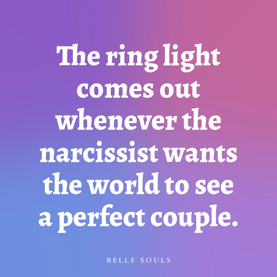 The ring light comes out whenever the narcissist wants the world to see a perfect couple.