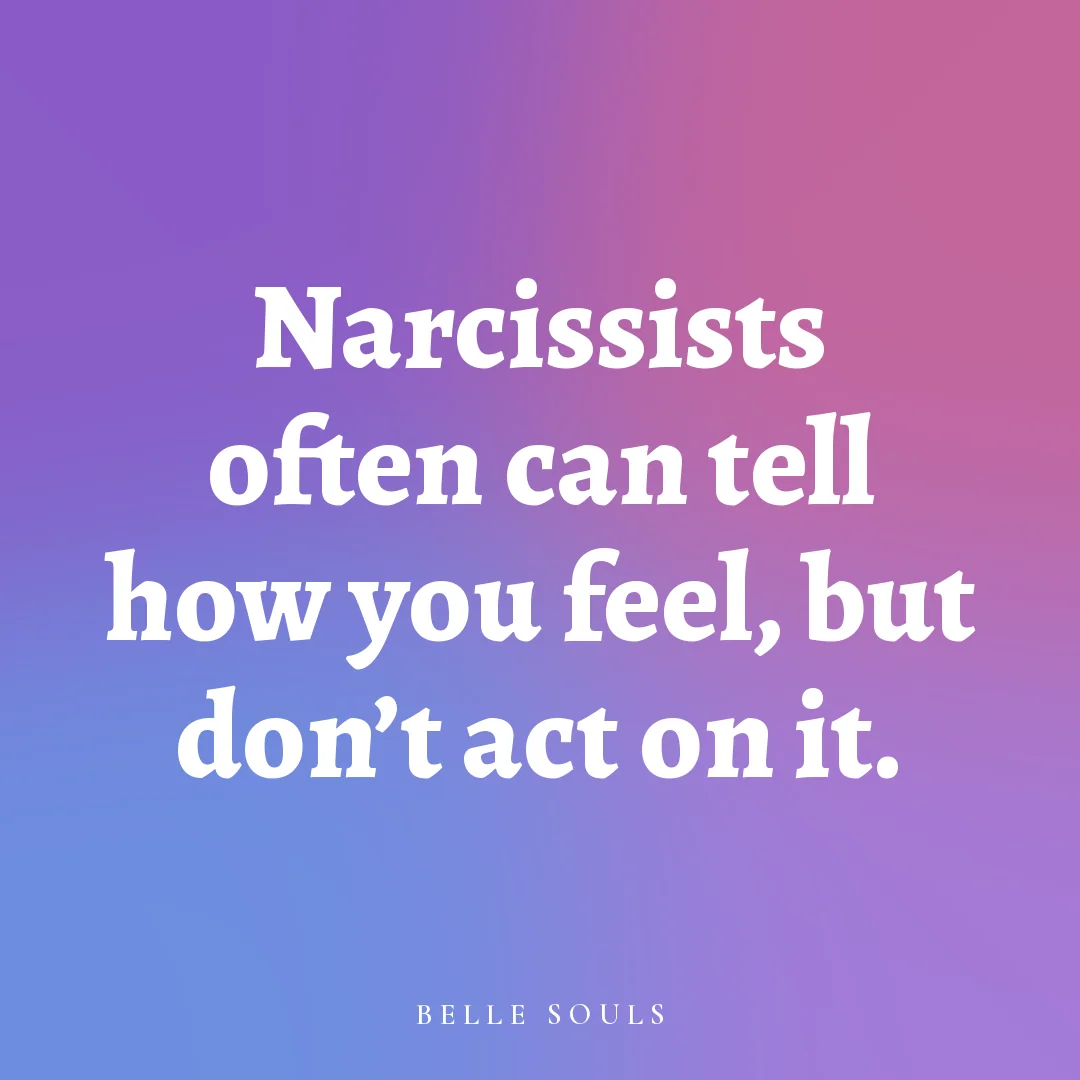 Narcissists often can tell how you feel, but don't act on it.