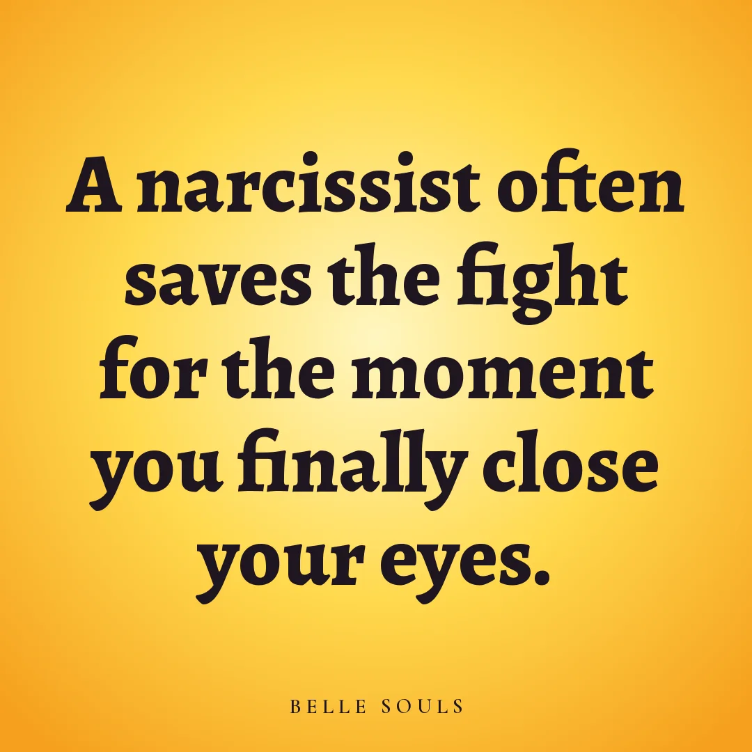 A narcissist often saves the fight for the moment you finally close your eyes.