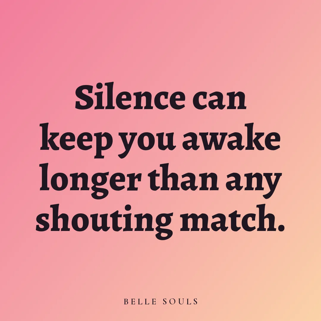 Silence can keep you awake longer than any shouting match.