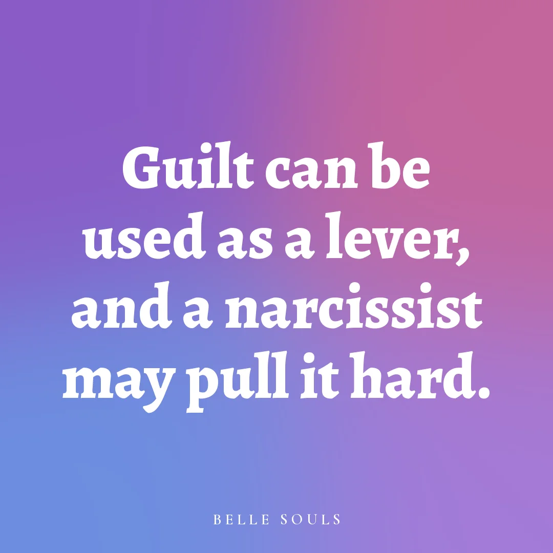 Guilt can be used as a lever, and a narcissist may pull it hard.