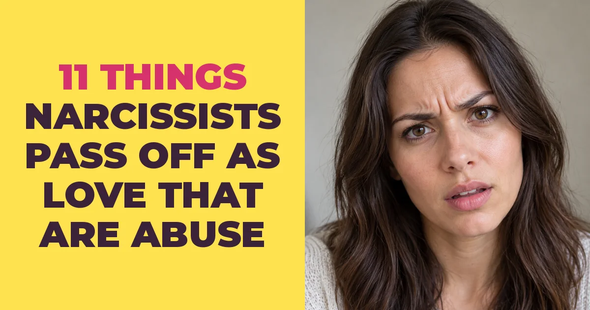 11 Things Narcissists Pass Off as Love That Are Really Abuse