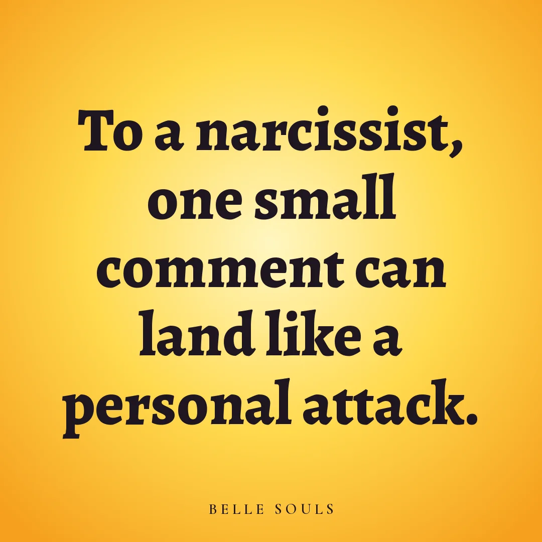 To a narcissist, one small comment can land like a personal attack.