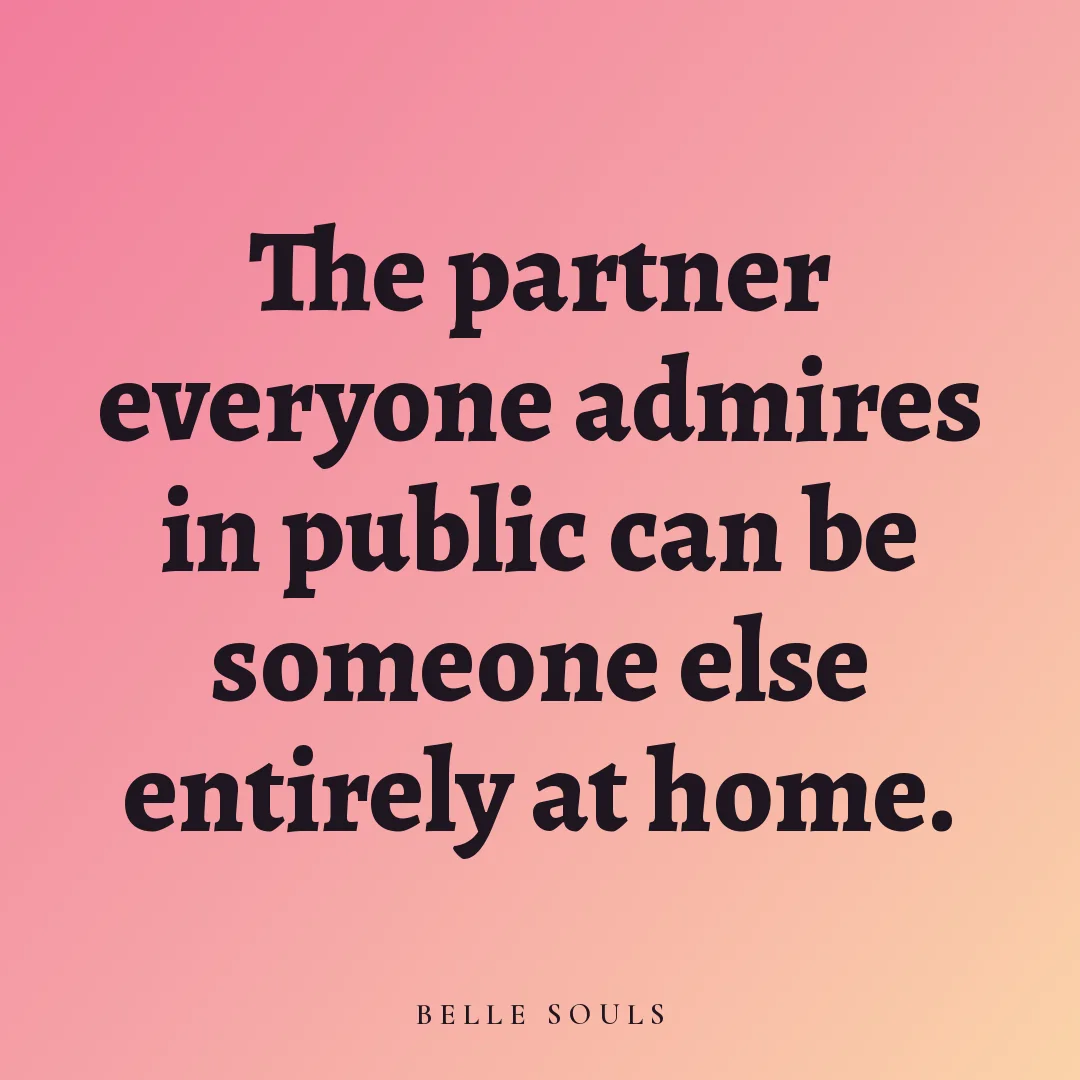 The partner everyone admires in public can be someone else entirely at home.