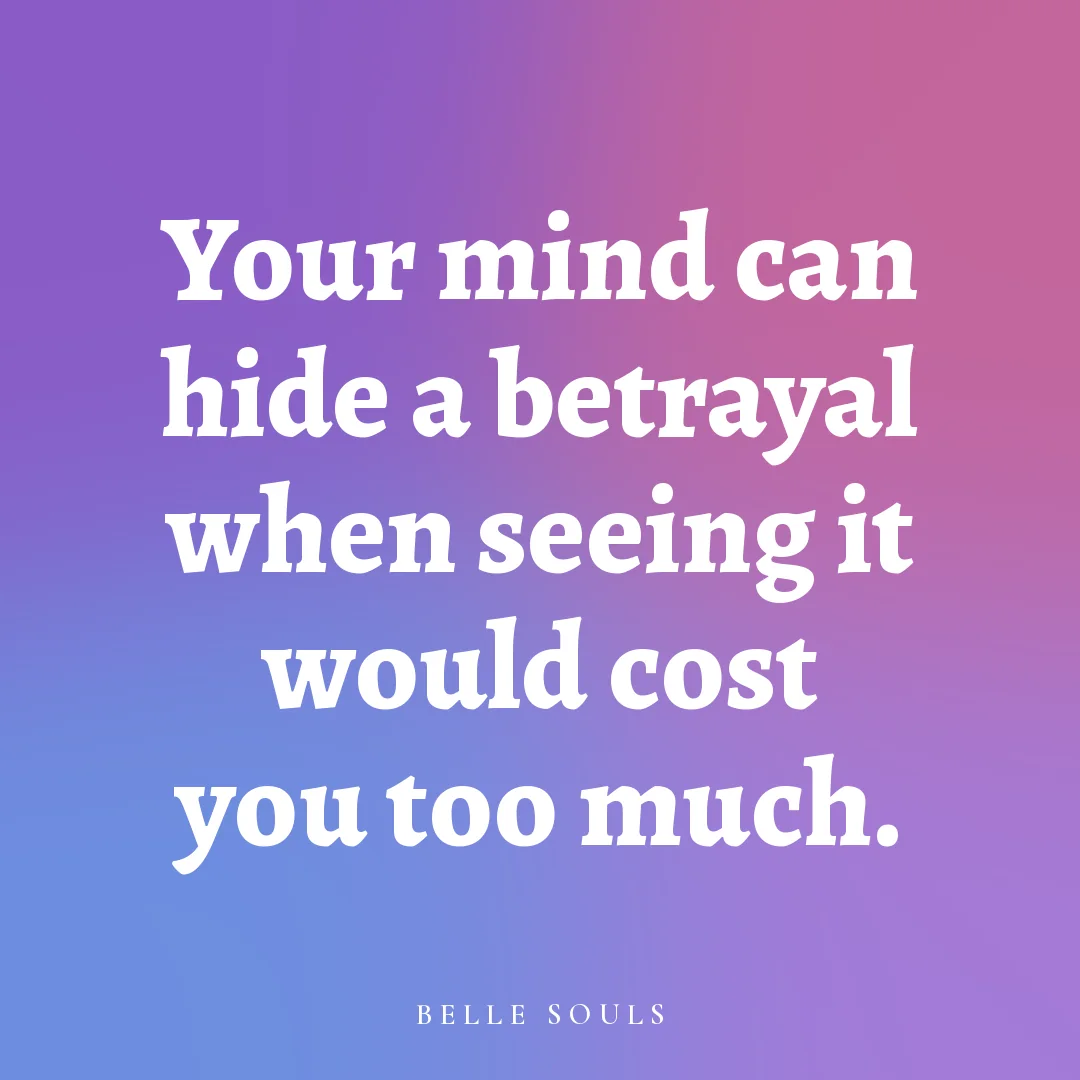 Your mind can hide a betrayal when seeing it would cost you too much.