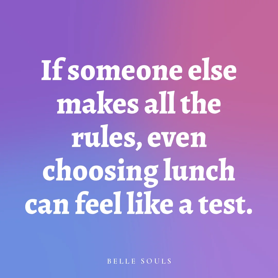 If someone else makes all the rules, even choosing lunch can feel like a test.