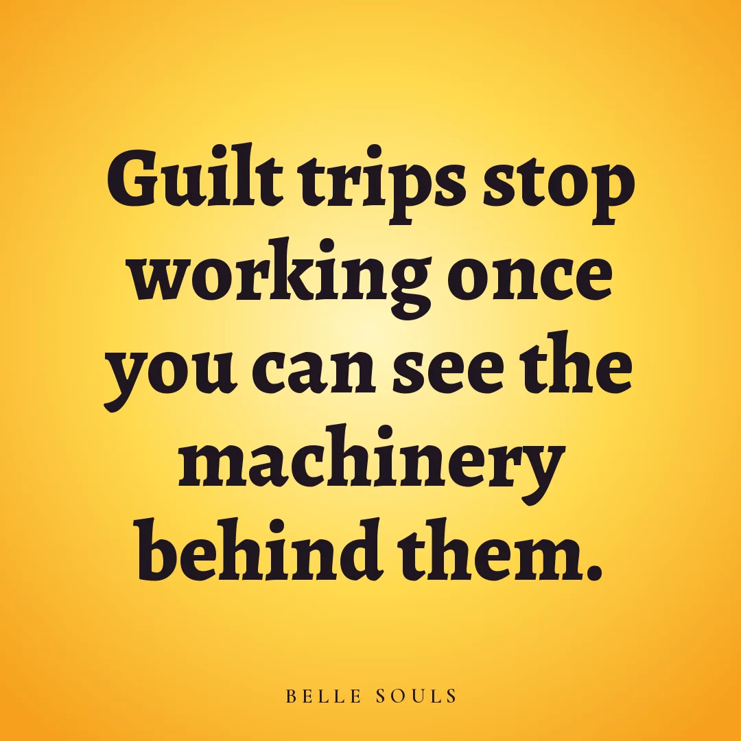 Guilt trips stop working once you can see the machinery behind them.