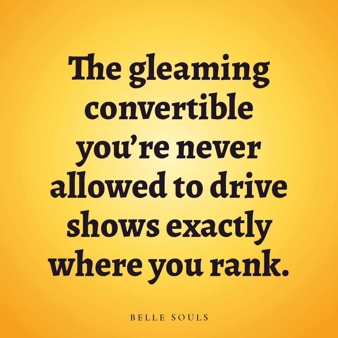 The gleaming convertible you're never allowed to drive shows exactly where you rank.