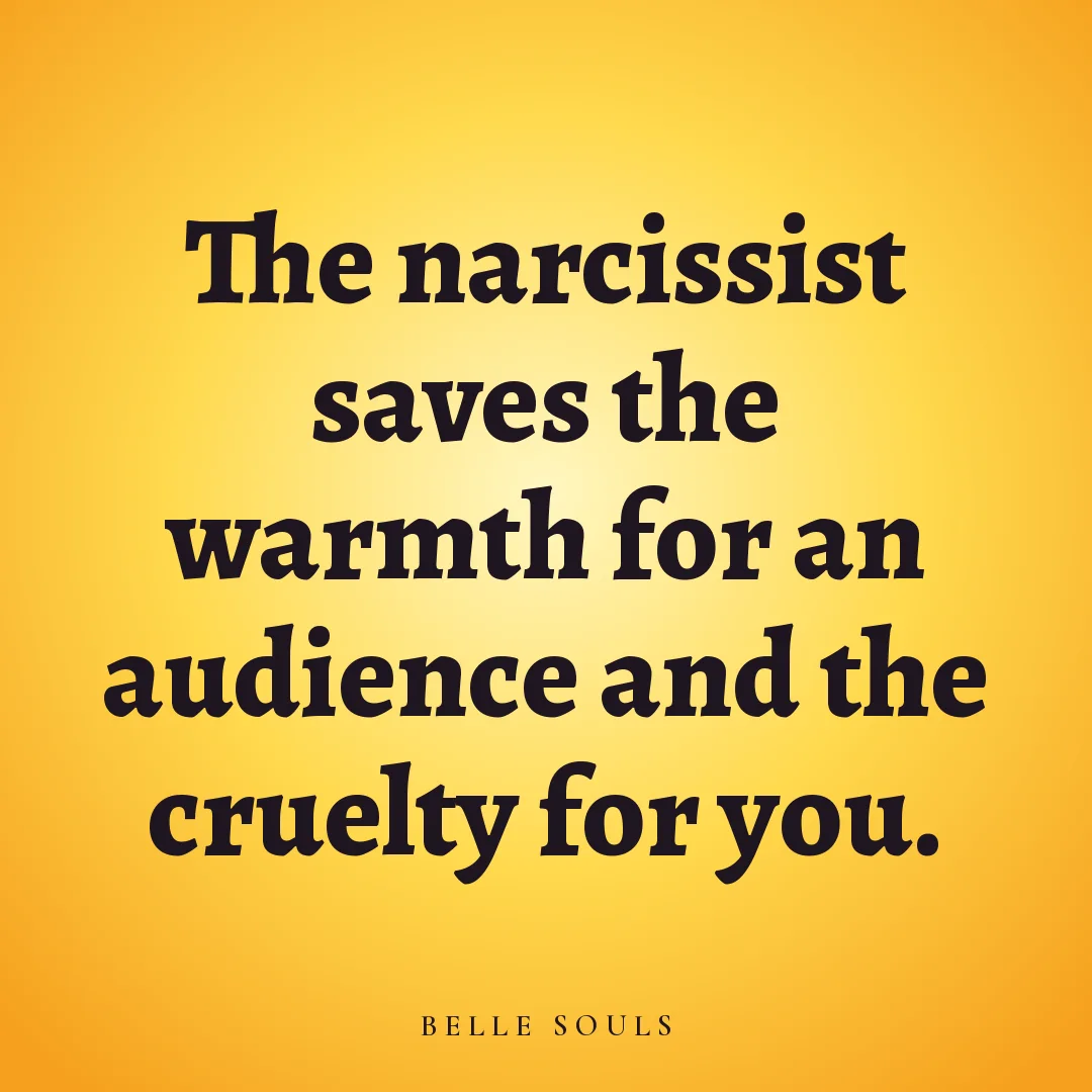 The narcissist saves the warmth for an audience and the cruelty for you.