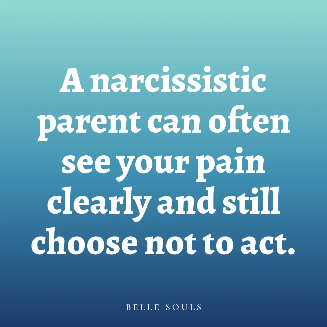 A narcissistic parent can often see your pain clearly and still choose not to act.