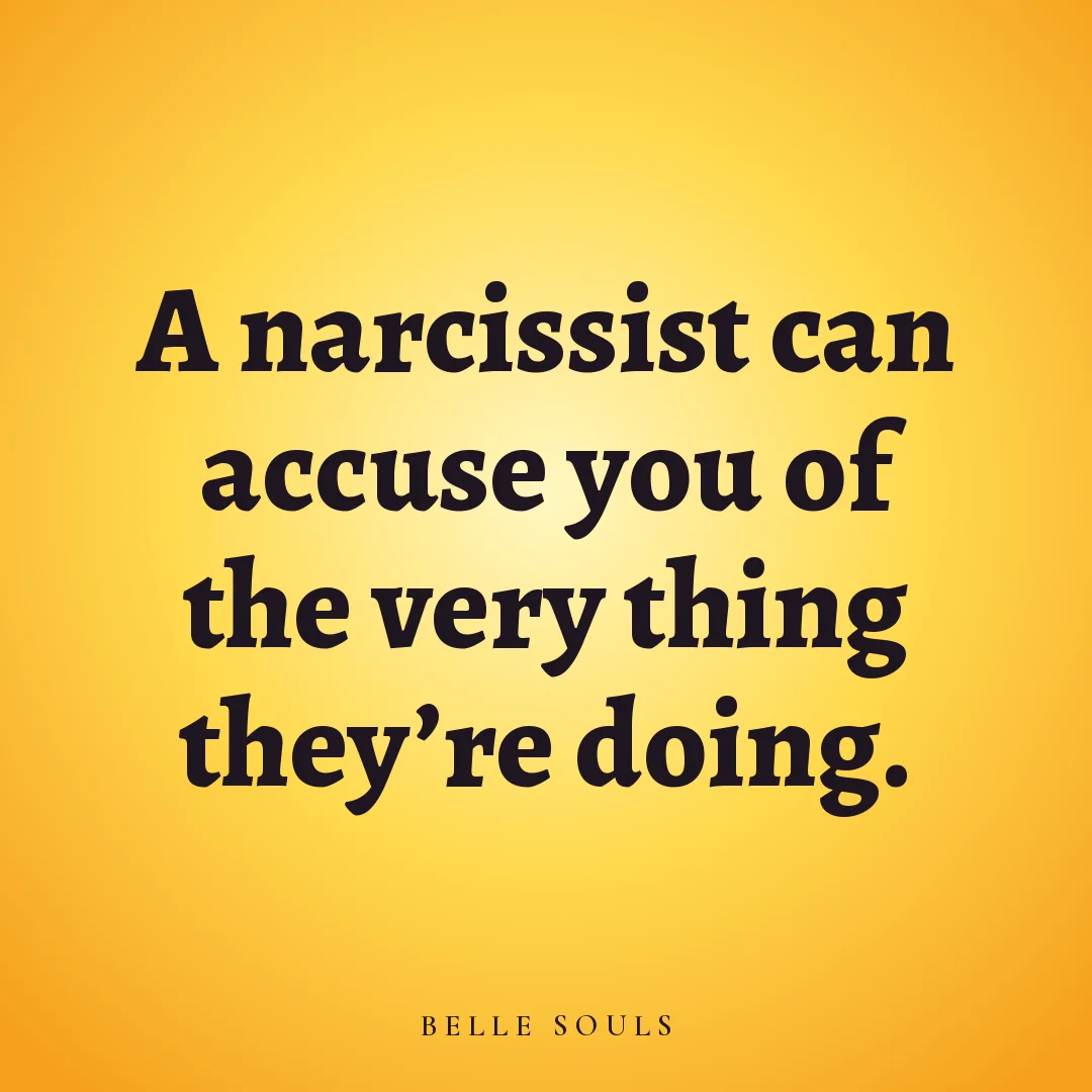 A narcissist can accuse you of the very thing they're doing.