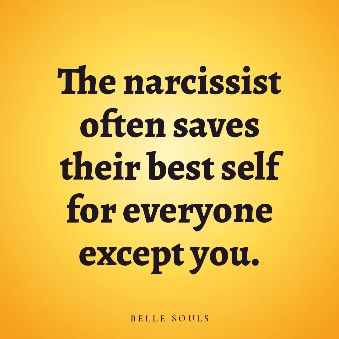 The narcissist often saves their best self for everyone except you.