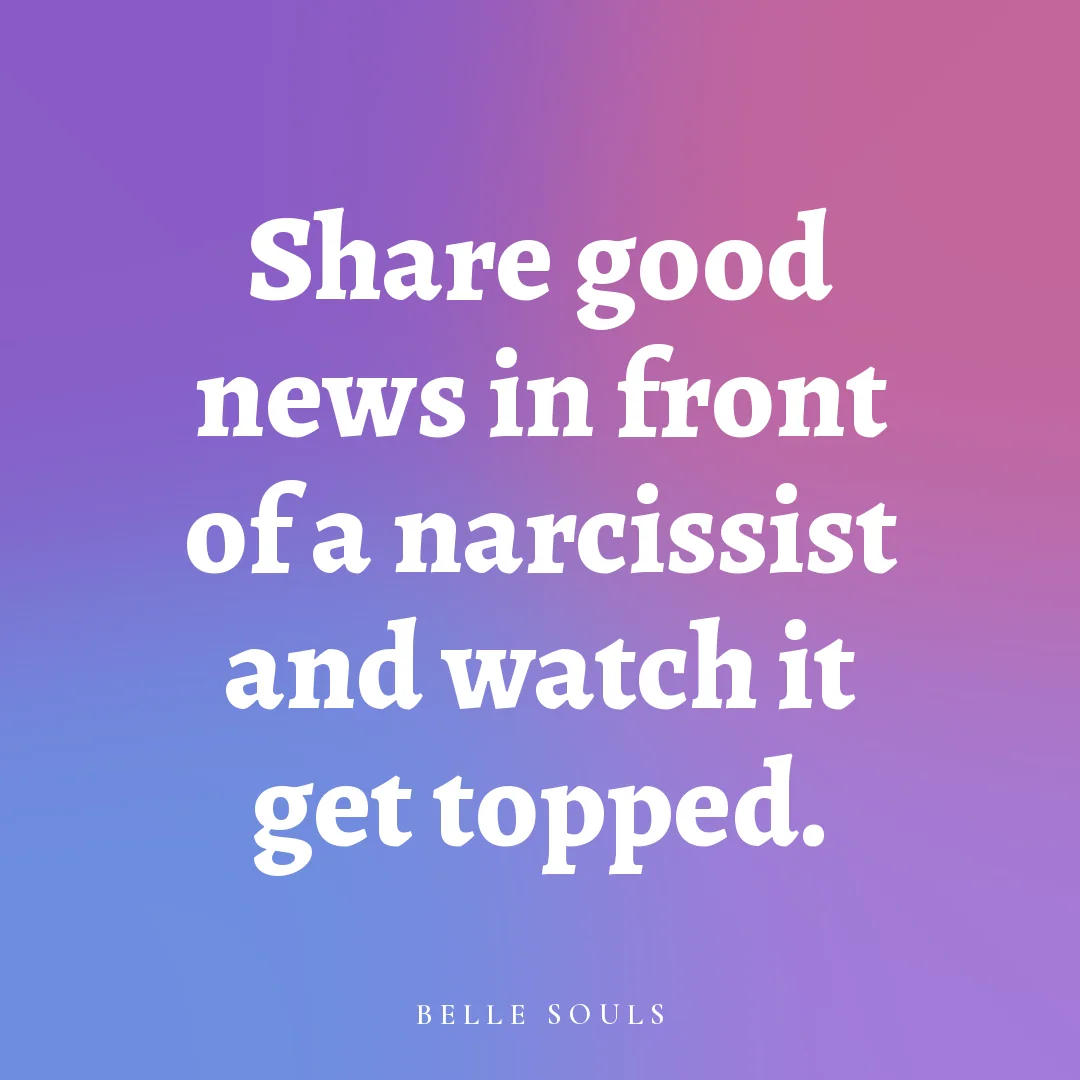Share good news in front of a narcissist and watch it get topped.