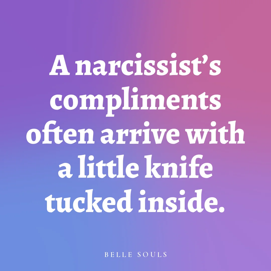 A narcissist's compliments often arrive with a little knife tucked inside.