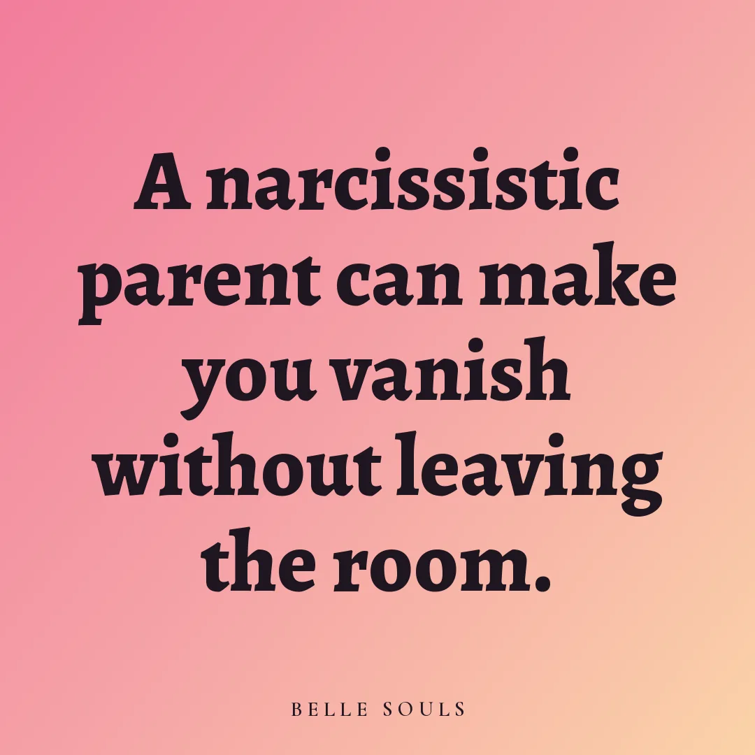 A narcissistic parent can make you vanish without leaving the room.