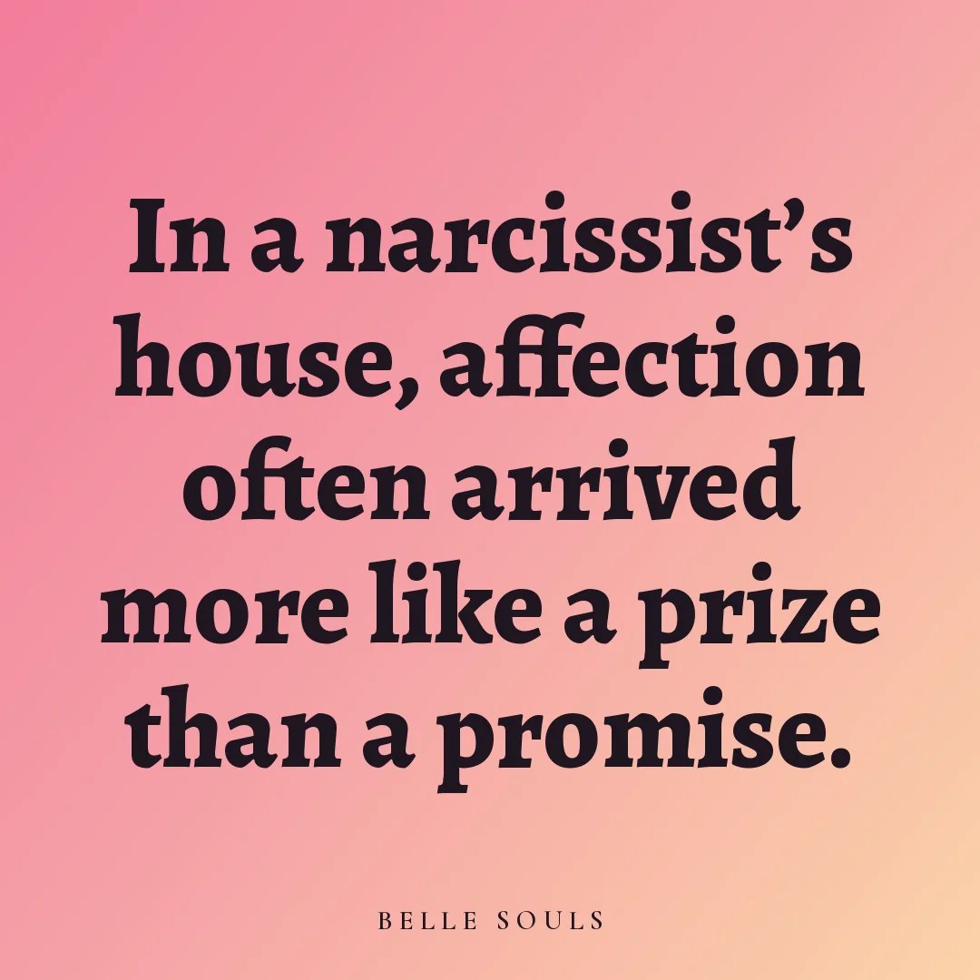In a narcissist's house, affection often arrived more like a prize than a promise.