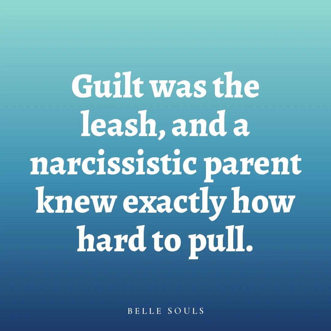 Guilt was the leash, and a narcissistic parent knew exactly how hard to pull.