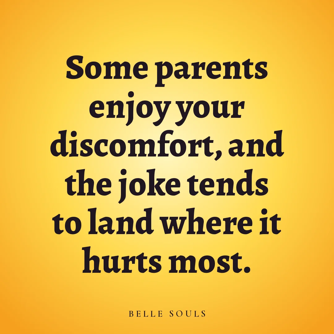 Some parents enjoy your discomfort, and the joke tends to land where it hurts most.