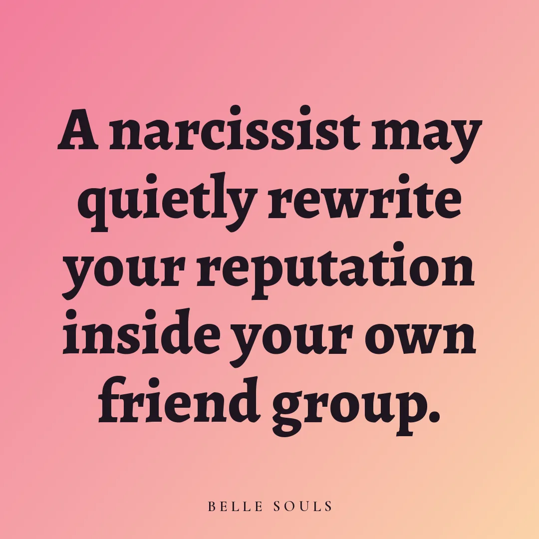 A narcissist may quietly rewrite your reputation inside your own friend group.