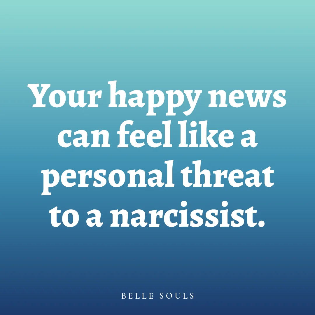 Your happy news can feel like a personal threat to a narcissist.