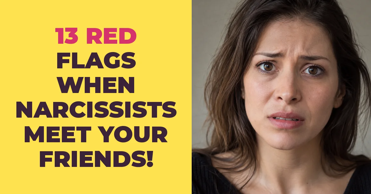 13 Red Flag Moves Narcissists Make When They Meet Your Friends