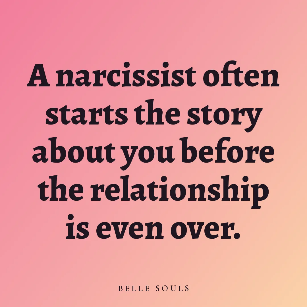 A narcissist often starts the story about you before the relationship is even over.