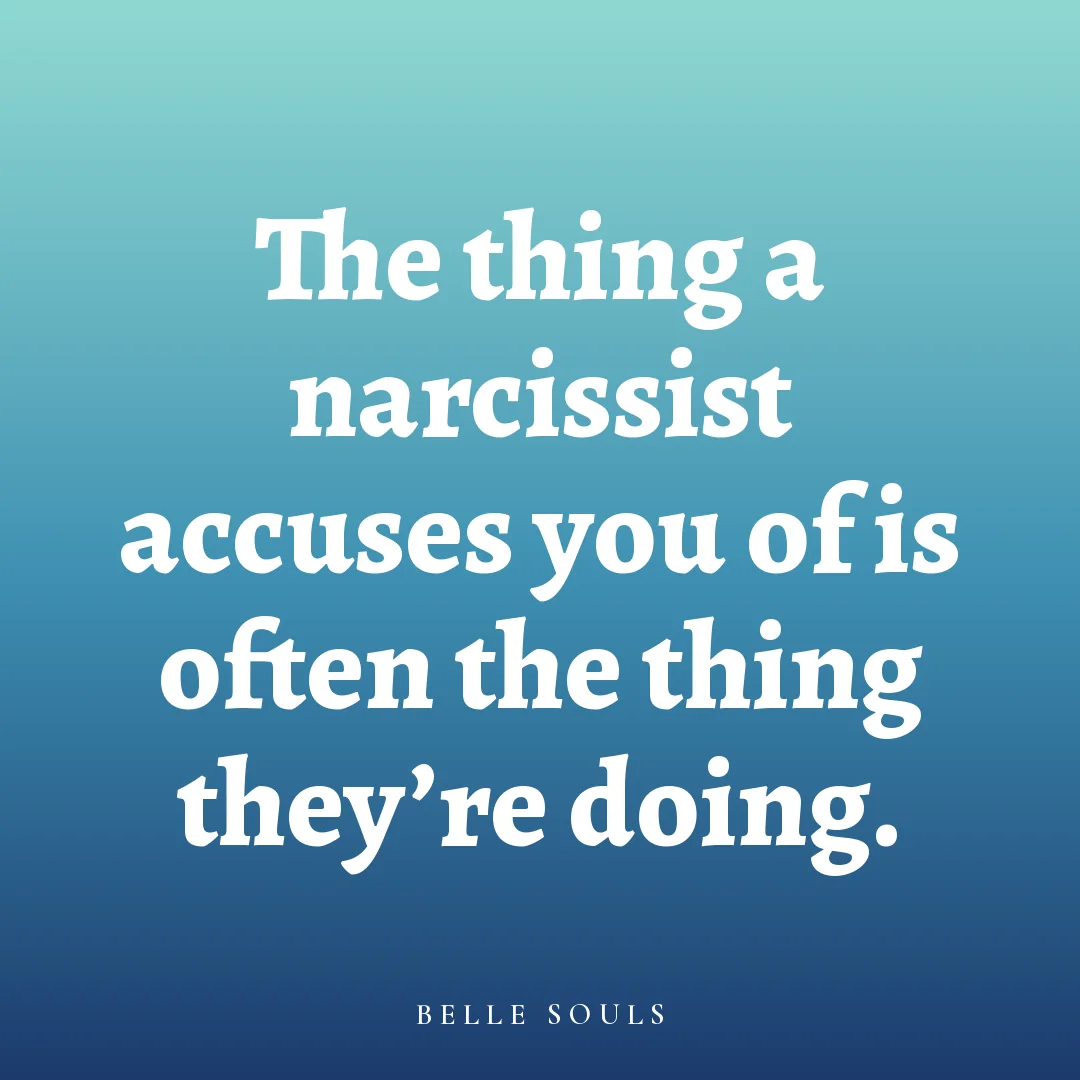 The thing a narcissist accuses you of is often the thing they're doing.