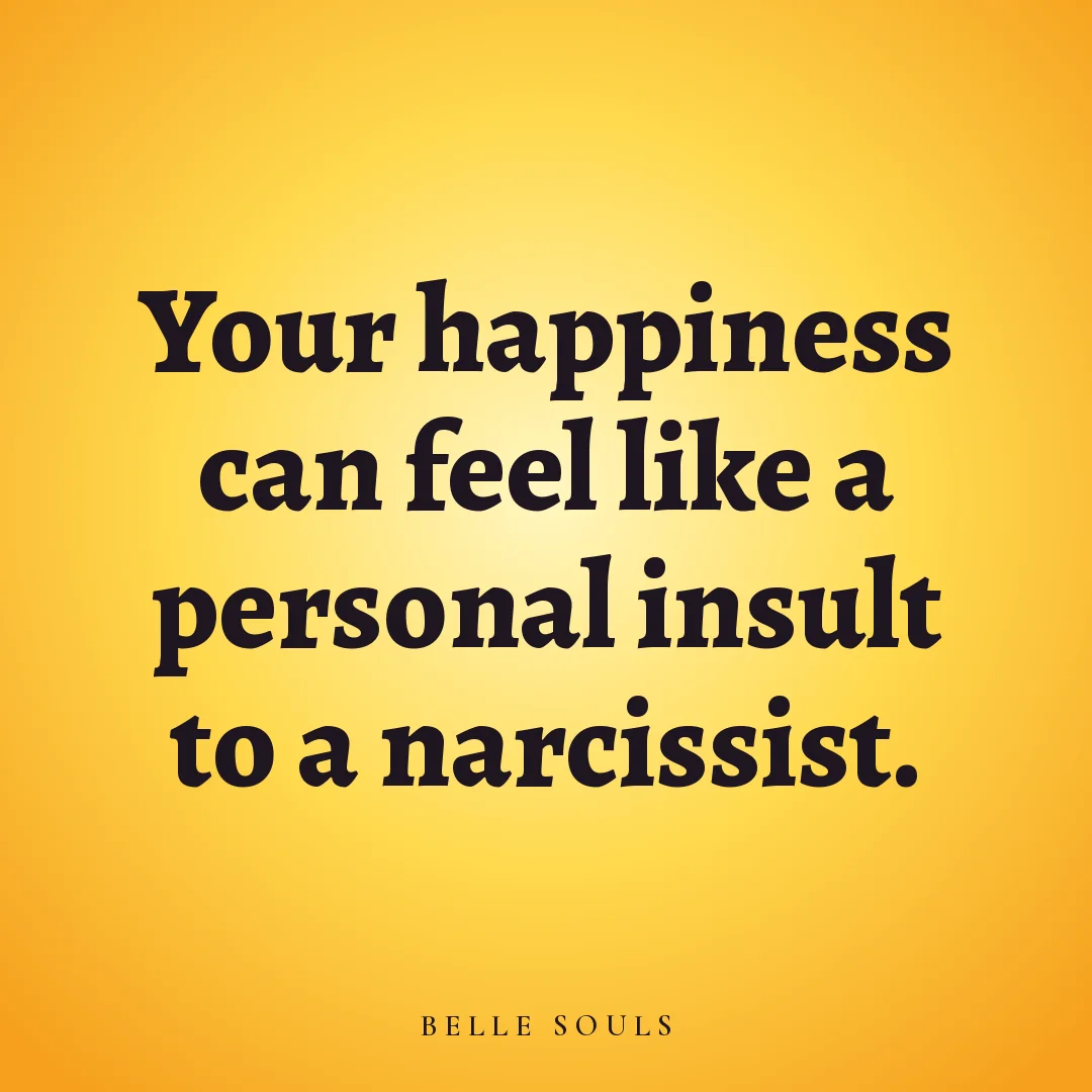 Your happiness can feel like a personal insult to a narcissist.