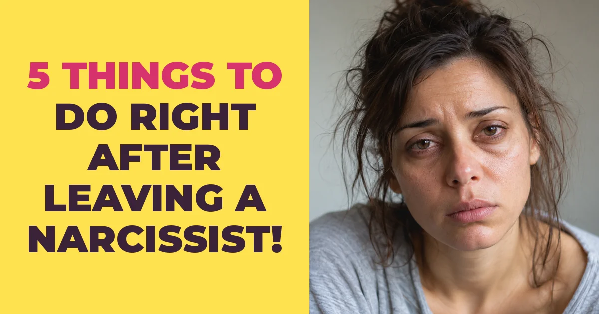 5 Things You Should Do Right Away After Leaving a Narcissistic Relationship