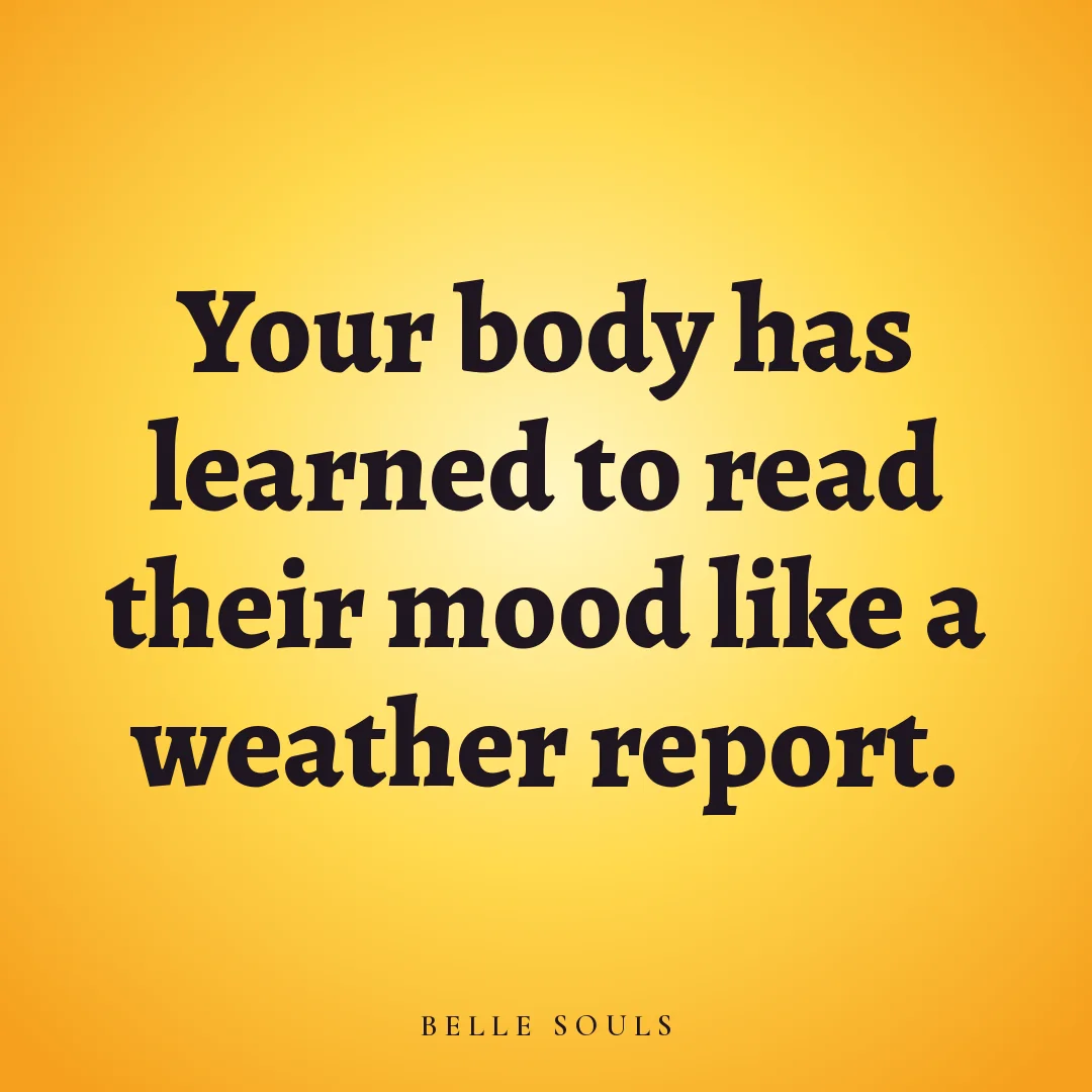 Your body has learned to read their mood like a weather report.