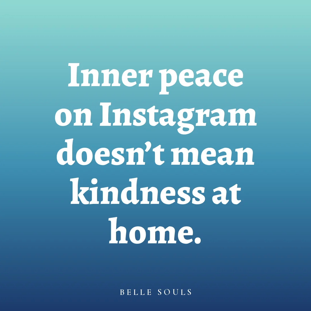 Inner peace on Instagram doesn't mean kindness at home.