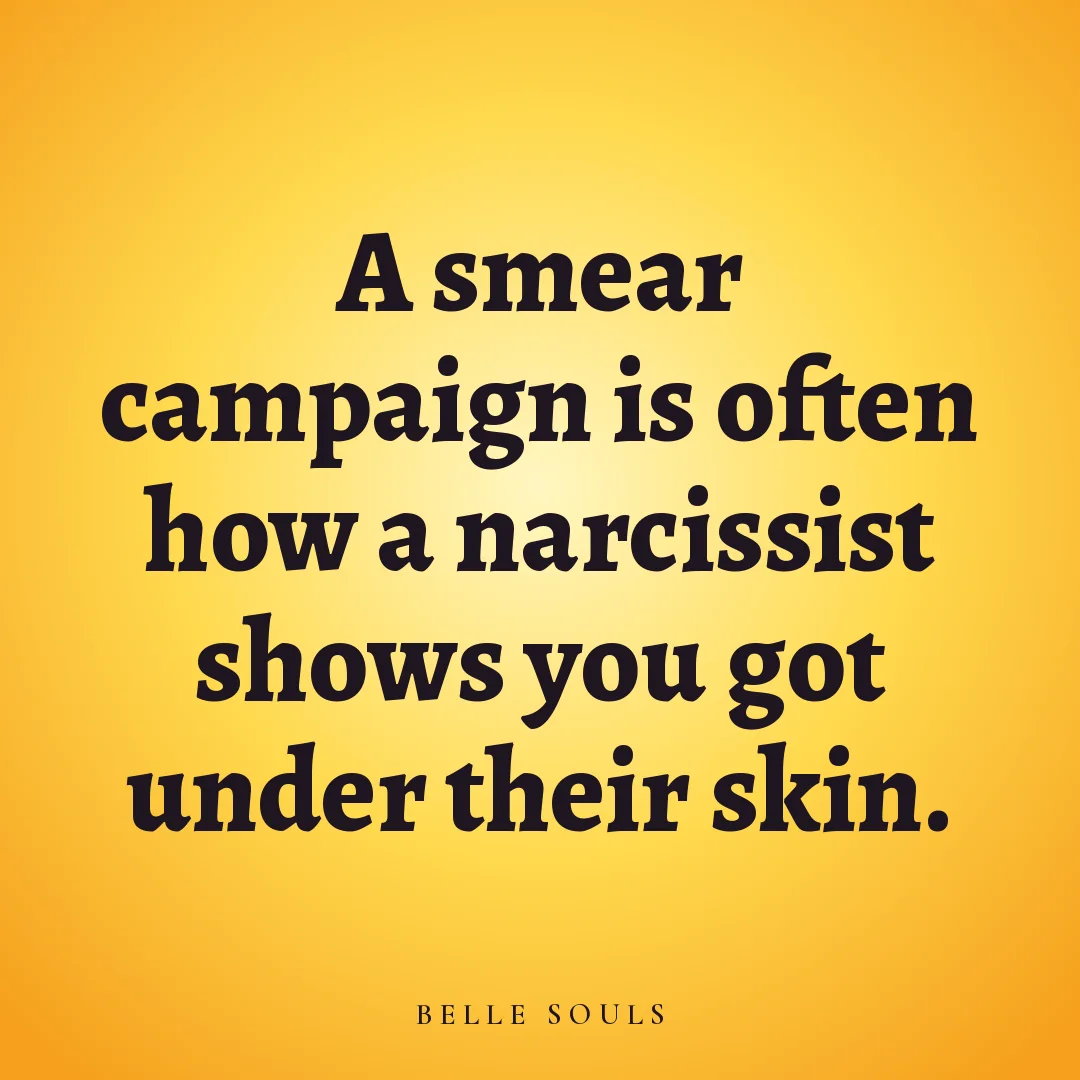 A smear campaign is often how a narcissist shows you got under their skin.