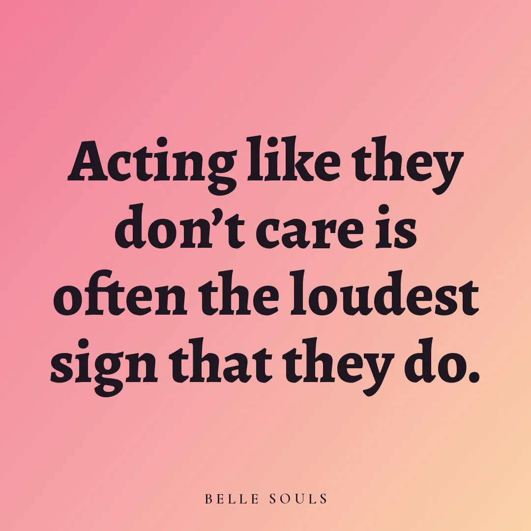 Acting like they don't care is often the loudest sign that they do.
