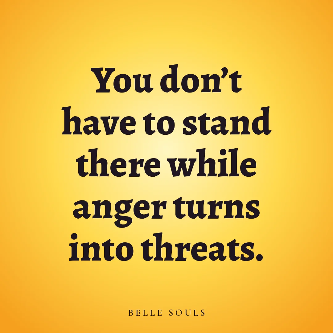 You don't have to stand there while anger turns into threats.