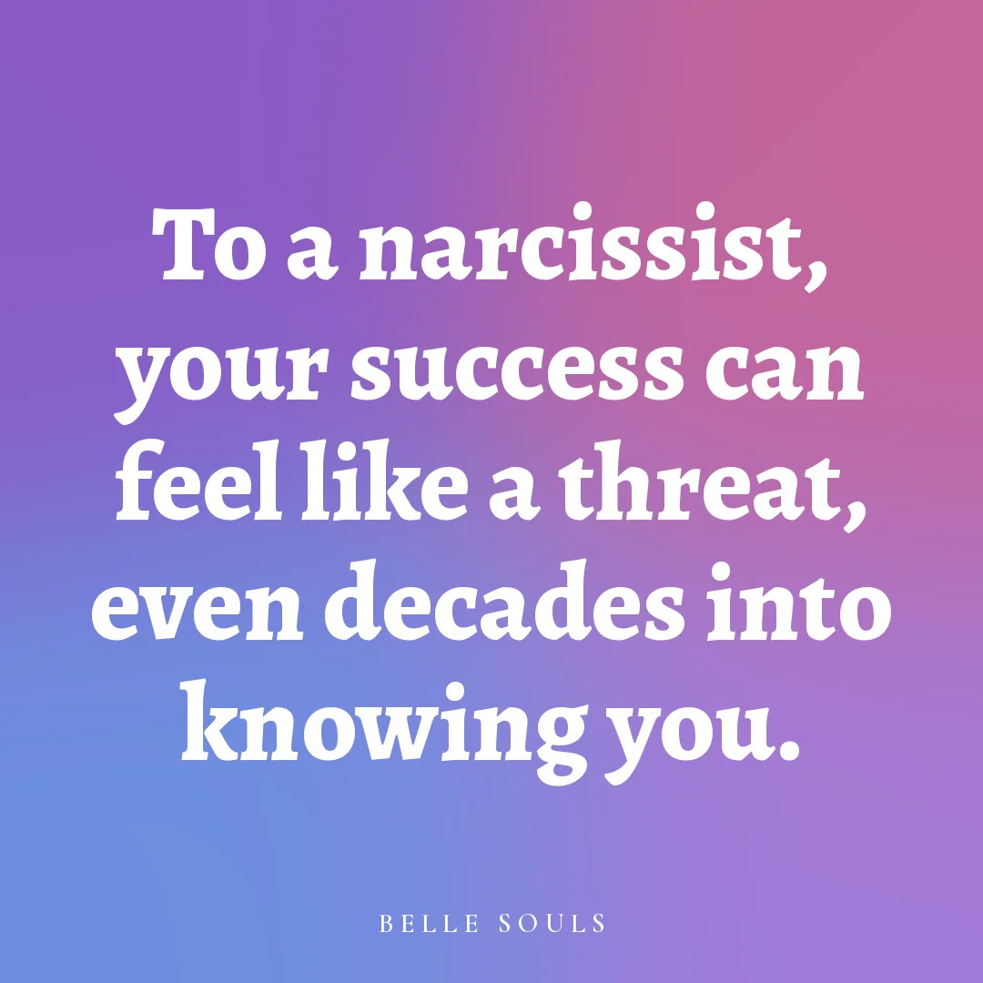 To a narcissist, your success can feel like a threat, even decades into knowing you.