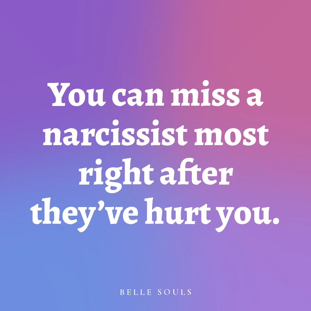 You can miss a narcissist most right after they've hurt you.