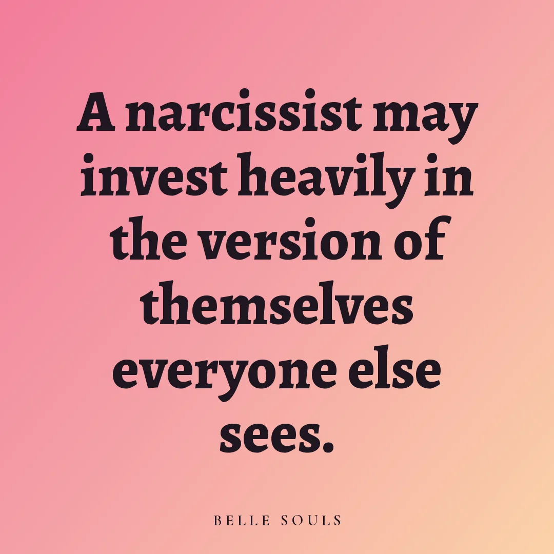 A narcissist may invest heavily in the version of themselves everyone else sees.