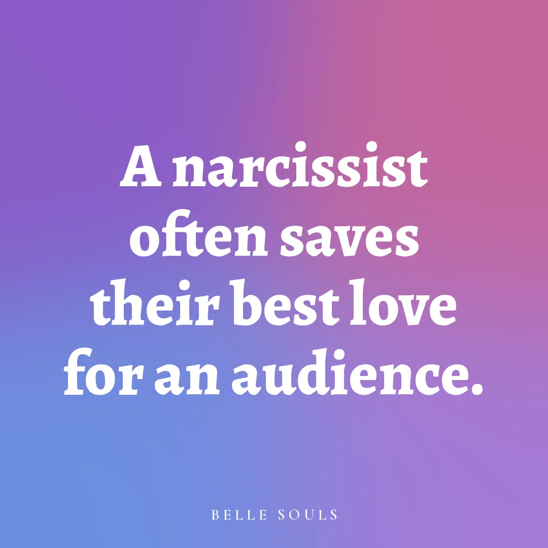 A narcissist often saves their best love for an audience.